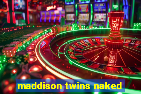 maddison twins naked