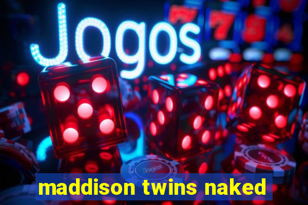 maddison twins naked