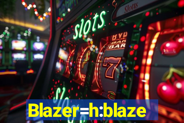 Blazer=h:blaze