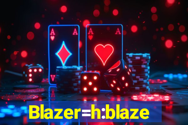 Blazer=h:blaze