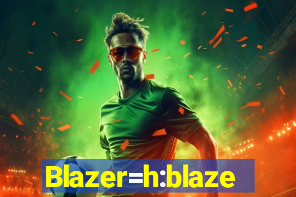 Blazer=h:blaze