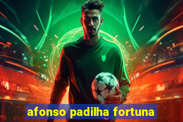 afonso padilha fortuna