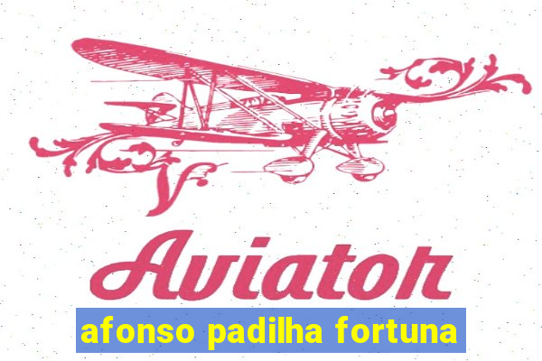 afonso padilha fortuna