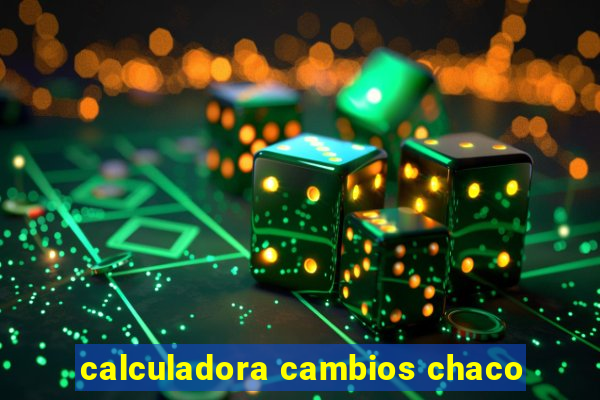 calculadora cambios chaco