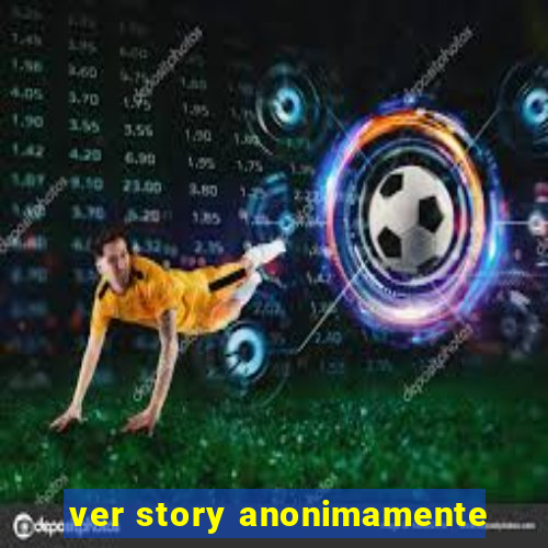 ver story anonimamente