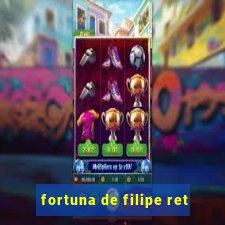 fortuna de filipe ret