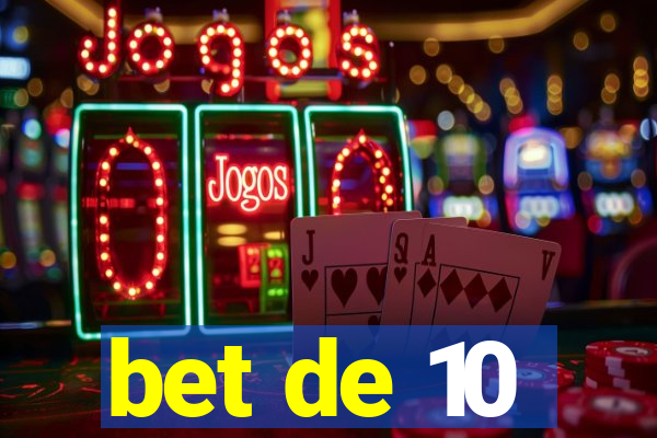 bet de 10