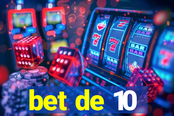 bet de 10