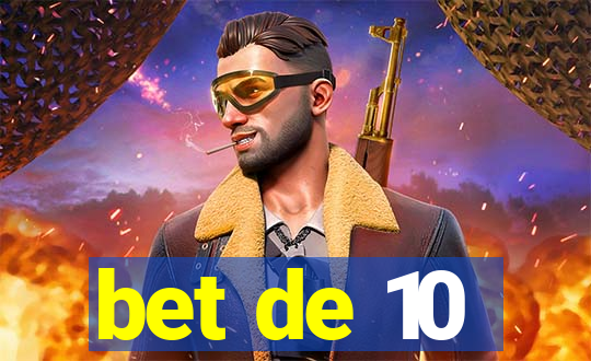 bet de 10