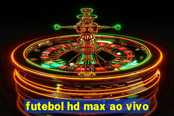 futebol hd max ao vivo