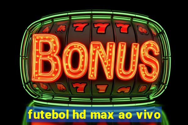 futebol hd max ao vivo