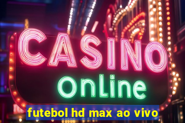 futebol hd max ao vivo