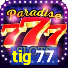 tig 77