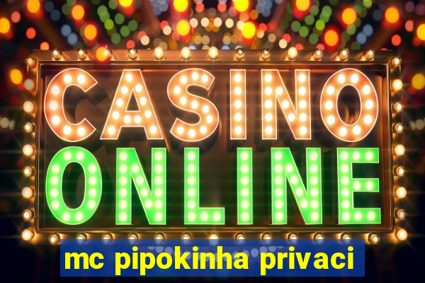 mc pipokinha privaci