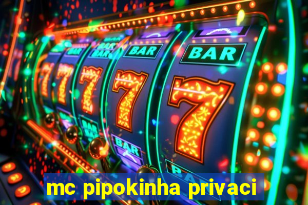 mc pipokinha privaci