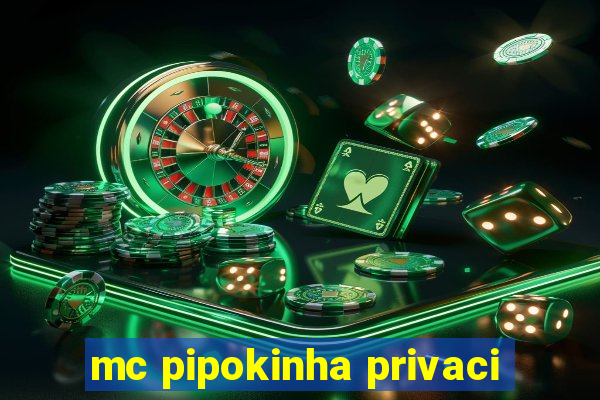 mc pipokinha privaci