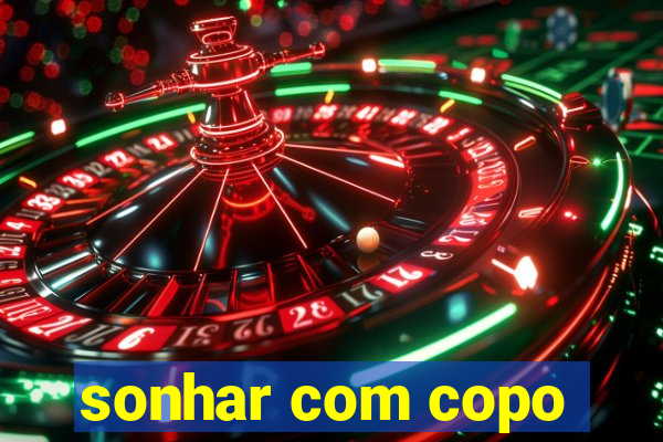 sonhar com copo