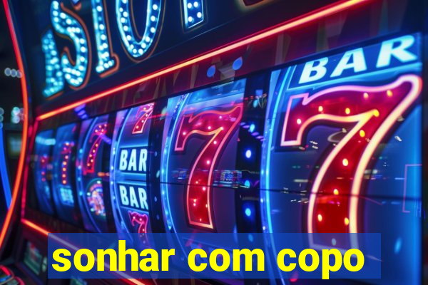 sonhar com copo