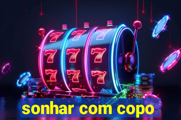 sonhar com copo