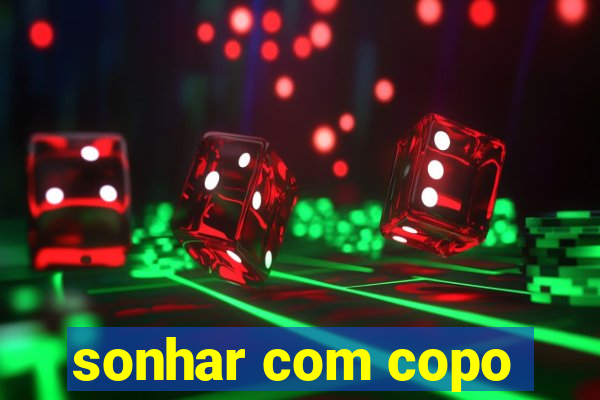 sonhar com copo