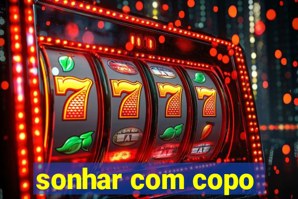 sonhar com copo