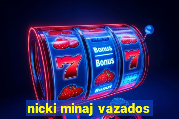 nicki minaj vazados