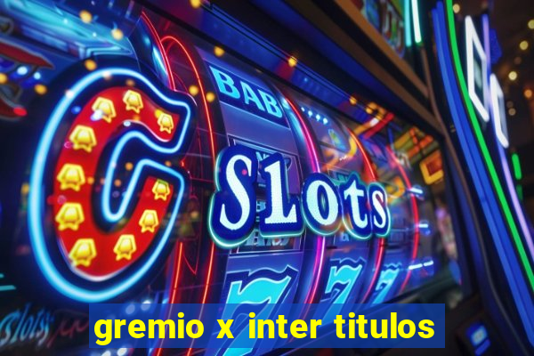 gremio x inter titulos