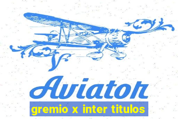 gremio x inter titulos