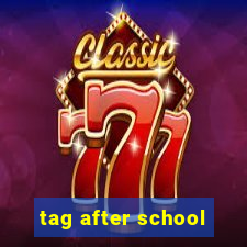 tag after school