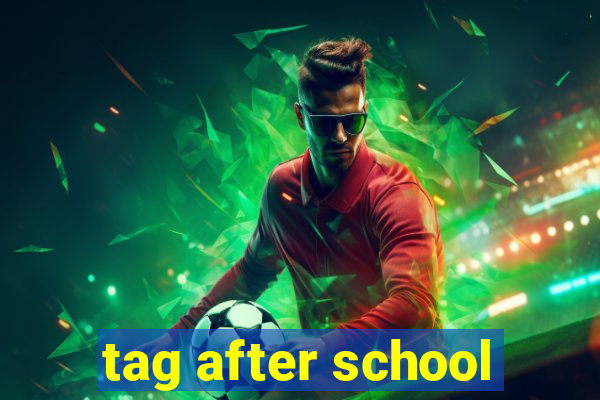 tag after school