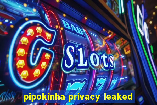 pipokinha privacy leaked