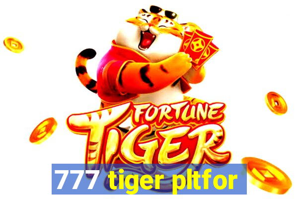 777 tiger pltfor