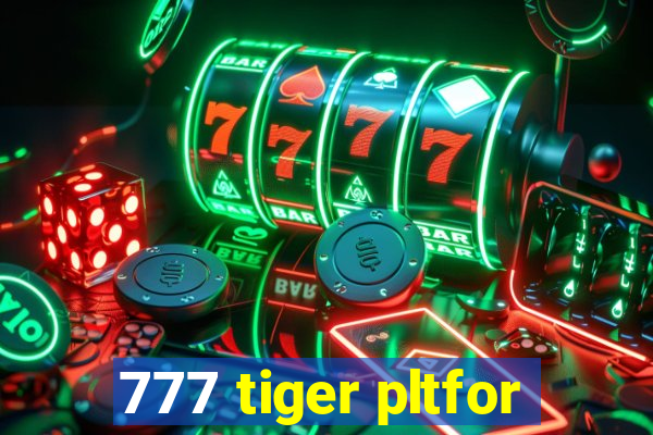 777 tiger pltfor