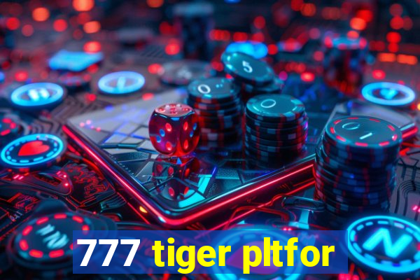 777 tiger pltfor