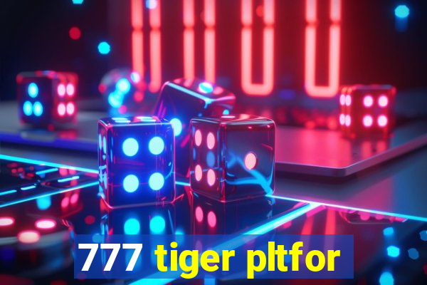 777 tiger pltfor