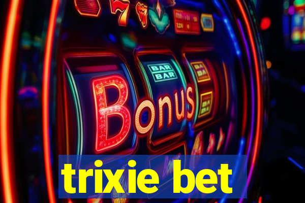 trixie bet