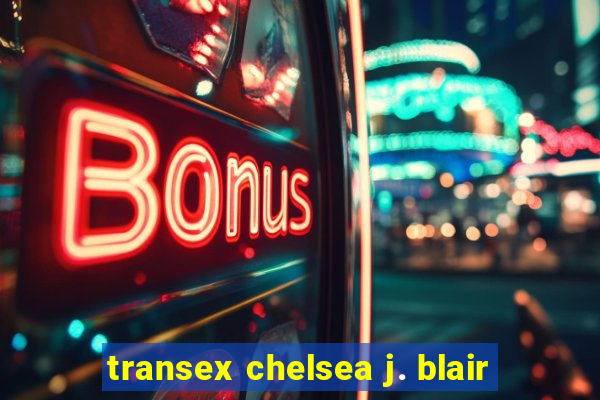 transex chelsea j. blair