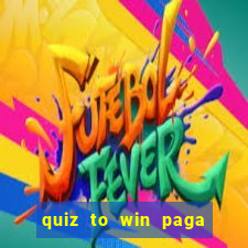 quiz to win paga mesmo quiz money paga mesmo