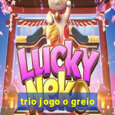 trio jogo o greio