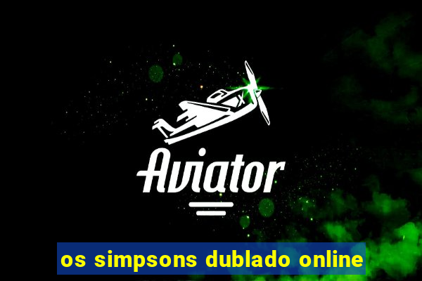 os simpsons dublado online