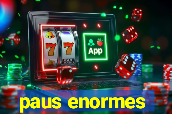 paus enormes