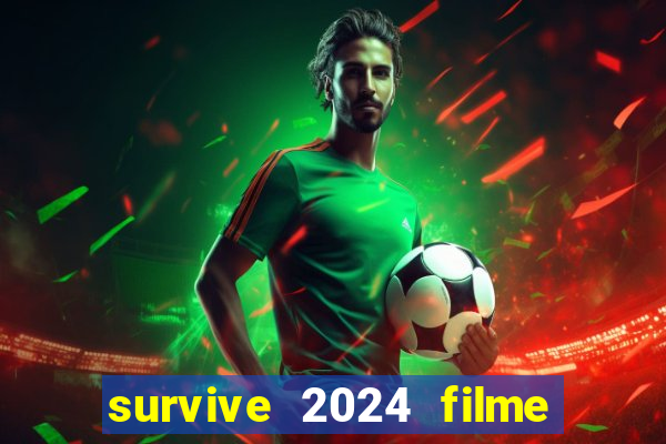 survive 2024 filme completo dublado