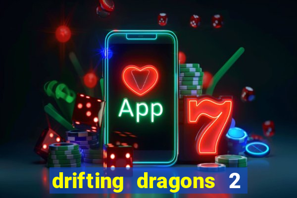 drifting dragons 2 temporada drifting dragons vai ter