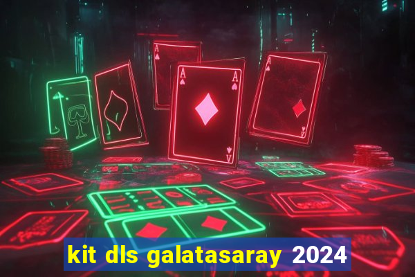 kit dls galatasaray 2024