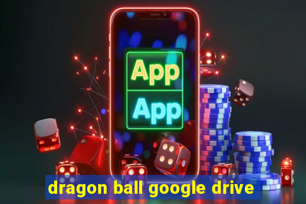 dragon ball google drive