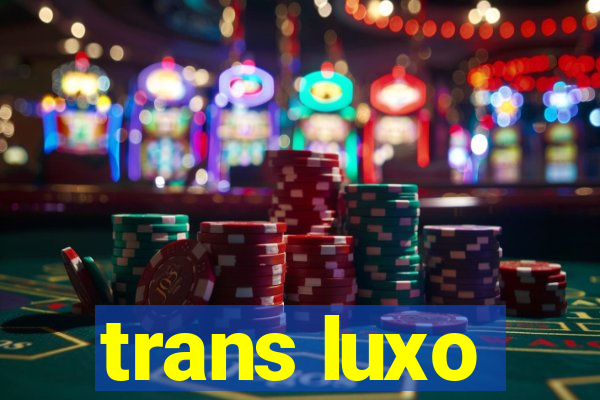 trans luxo