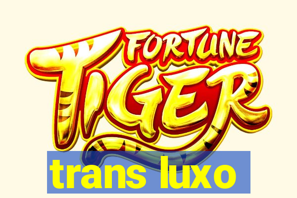 trans luxo