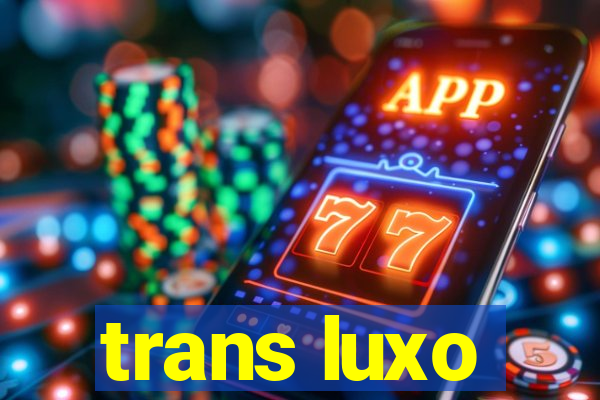 trans luxo