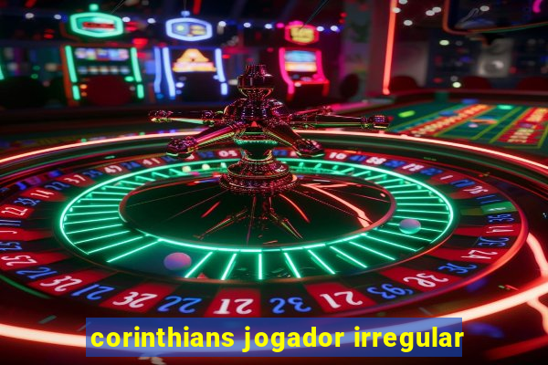 corinthians jogador irregular