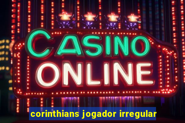 corinthians jogador irregular